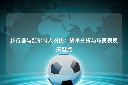 步行者与凯尔特人对决：战术分析与球员表现关键点