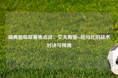 瑞典超级联赛焦点战：艾夫斯堡vs哈马比的战术对决与预测