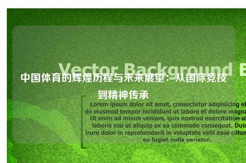 中国体育的辉煌历程与未来展望：从国际竞技到精神传承