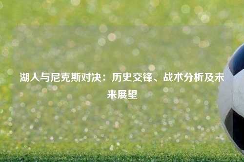 湖人与尼克斯对决：历史交锋、战术分析及未来展望