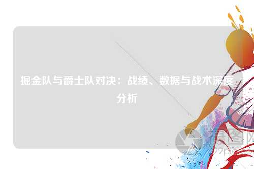 掘金队与爵士队对决：战绩、数据与战术深度分析