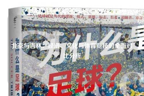 北京与吉林：经济、文化与体育竞技的全面对比分析