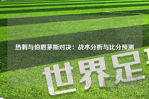 热刺与伯恩茅斯对决：战术分析与比分预测