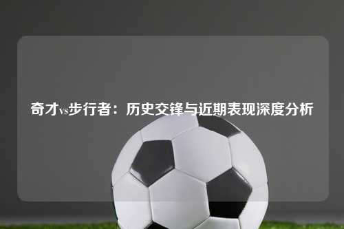 奇才vs步行者：历史交锋与近期表现深度分析