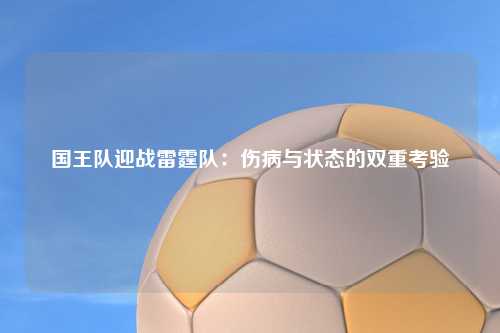 国王队迎战雷霆队：伤病与状态的双重考验